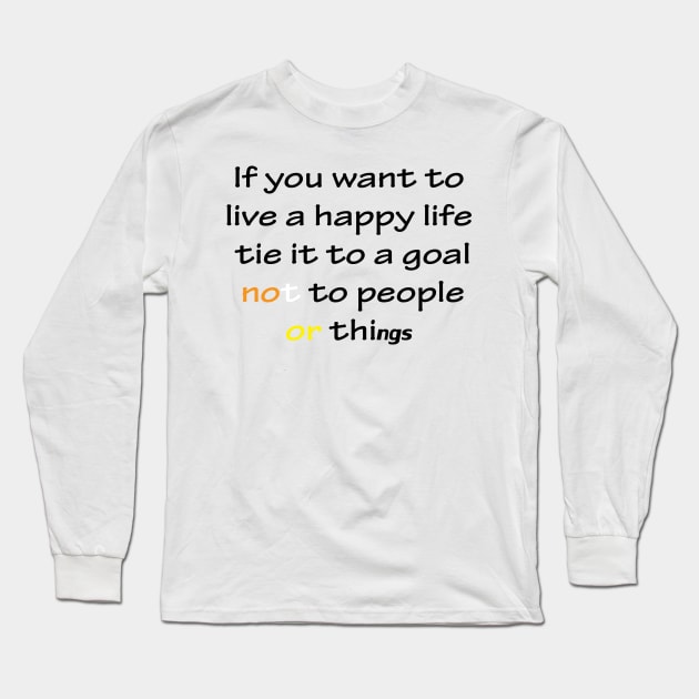 Best Quotes About Life | If you want to live a happy life, tie it to a goal, not to people or things Long Sleeve T-Shirt by Medotshirt